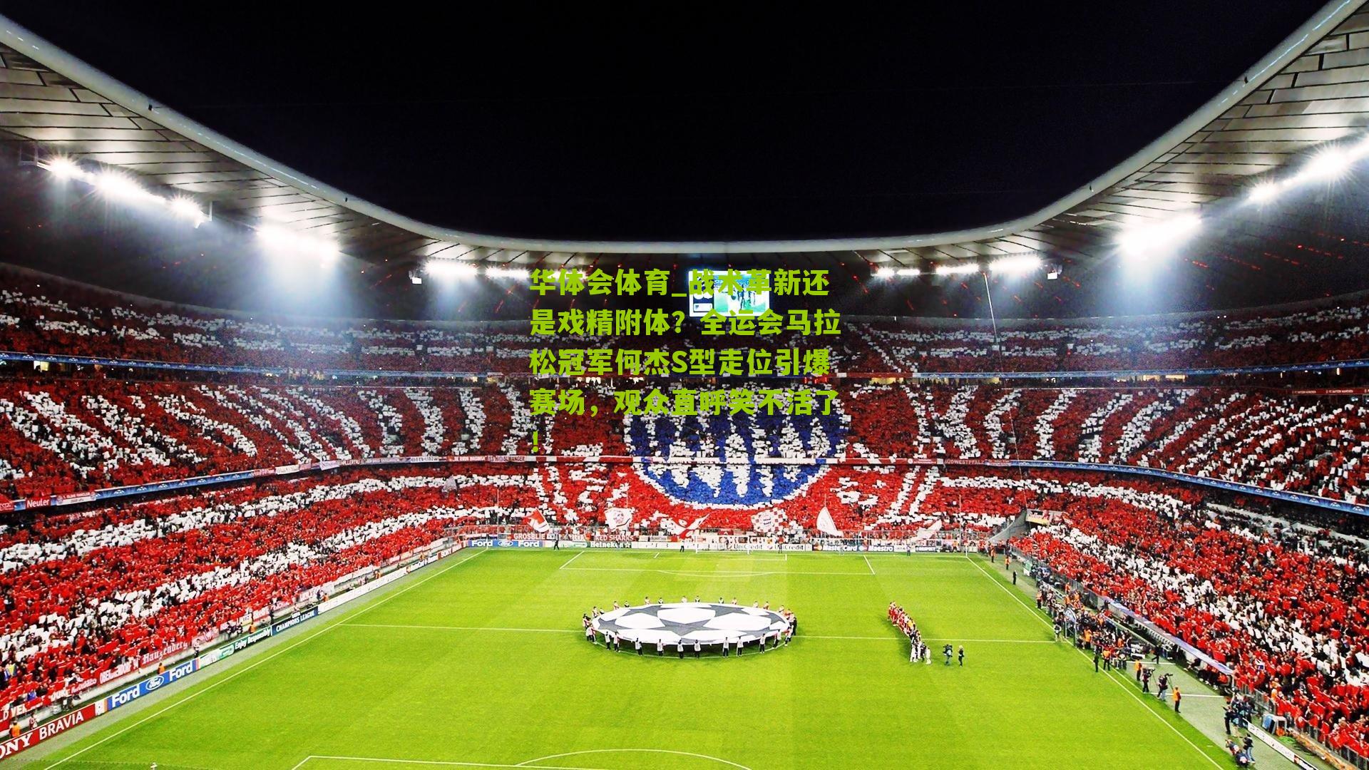 战术革新还是戏精附体？全运会马拉松冠军何杰S型走位引爆赛场，观众直呼笑不活了！